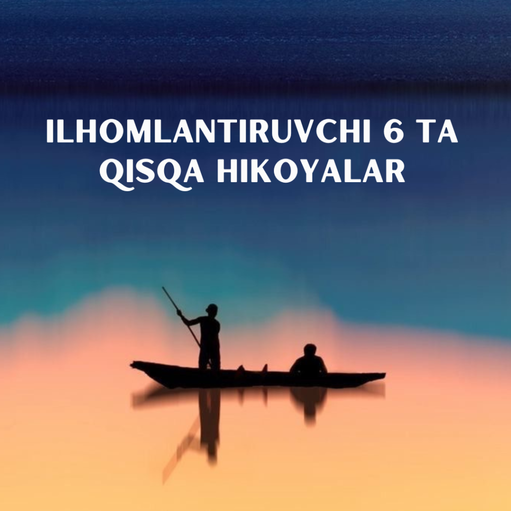 Men eshitgan eng ilhomlantiruvchi 6 ta qisqa hikoya - Xayrlikun